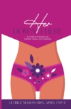 Her Down There: A Guide to Keeping Her Healthy, Happy, and Hydrated