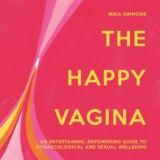 The Happy Vagina: An entertaining, empowering guide to gynaecological and sexual wellbeing