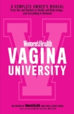 Women’s Health Vagina University: A Complete Owner’s Manual from Sex and Periods to Health and Body Image–And Everything in Between